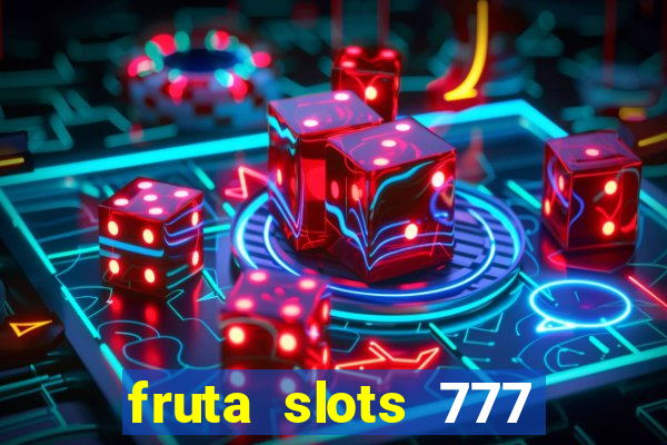 fruta slots 777 mega jackpot paga mesmo