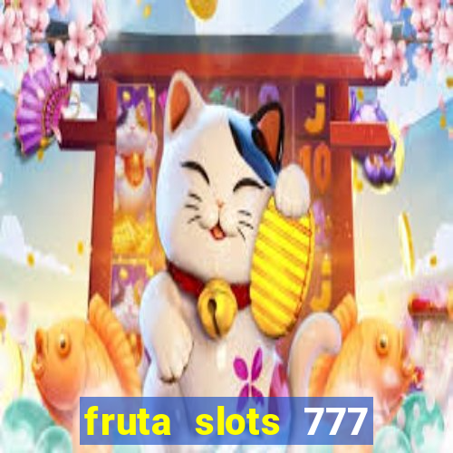 fruta slots 777 mega jackpot paga mesmo