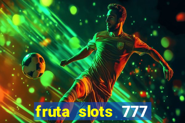 fruta slots 777 mega jackpot paga mesmo