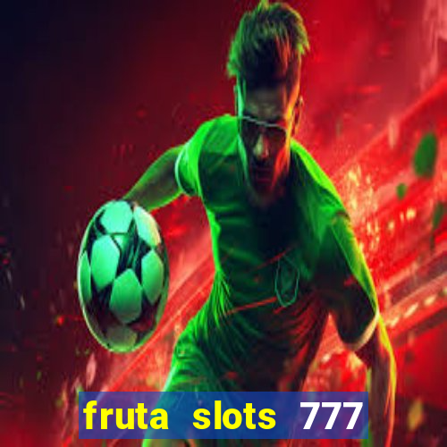 fruta slots 777 mega jackpot paga mesmo