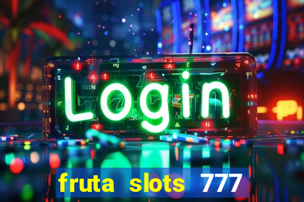 fruta slots 777 mega jackpot paga mesmo