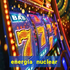 energia nuclear vantagens e desvantagens