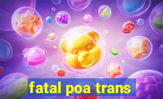 fatal poa trans