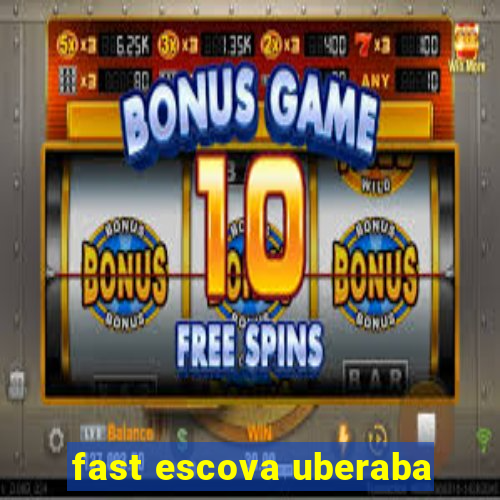 fast escova uberaba