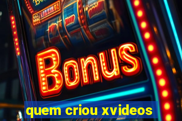 quem criou xvideos