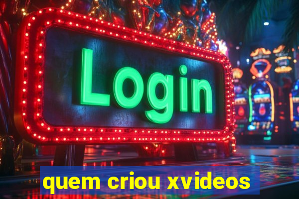 quem criou xvideos