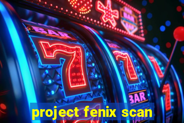 project fenix scan