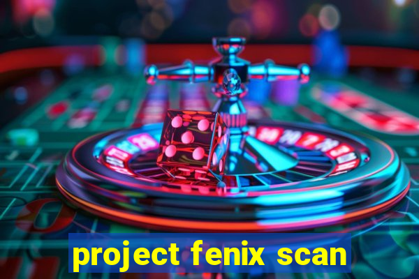 project fenix scan