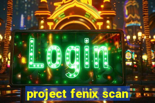 project fenix scan