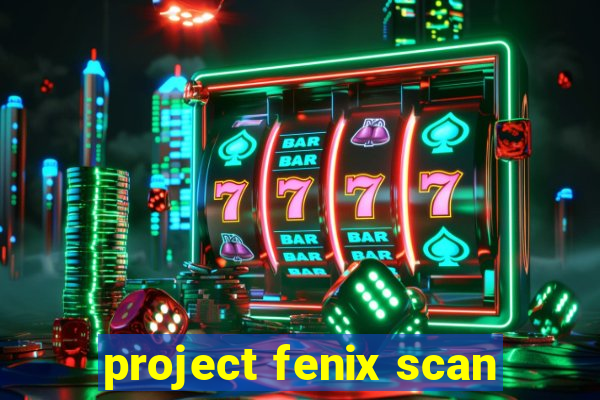 project fenix scan