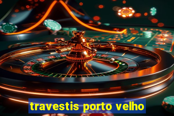 travestis porto velho