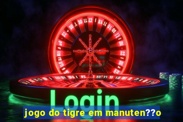 jogo do tigre em manuten??o