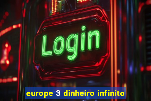 europe 3 dinheiro infinito