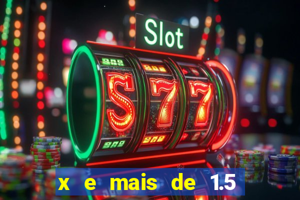 x e mais de 1.5 betano o que significa