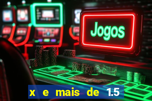 x e mais de 1.5 betano o que significa