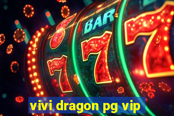 vivi dragon pg vip