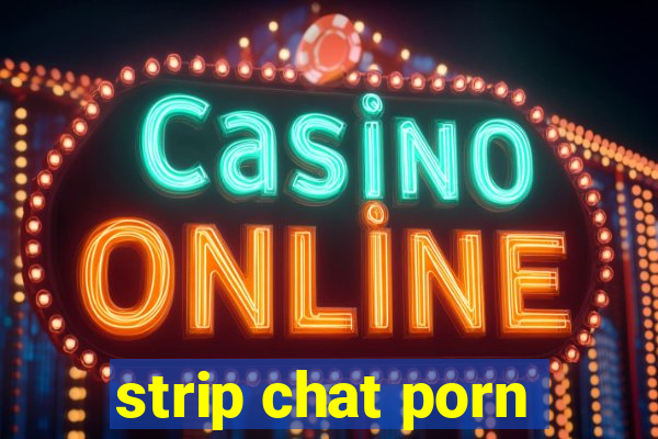 strip chat porn