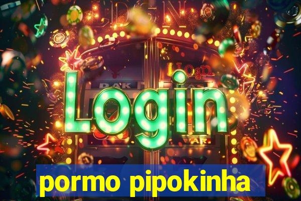 pormo pipokinha