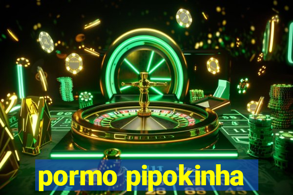 pormo pipokinha