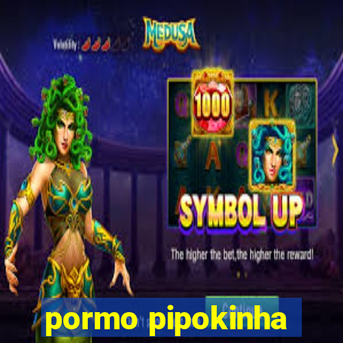 pormo pipokinha