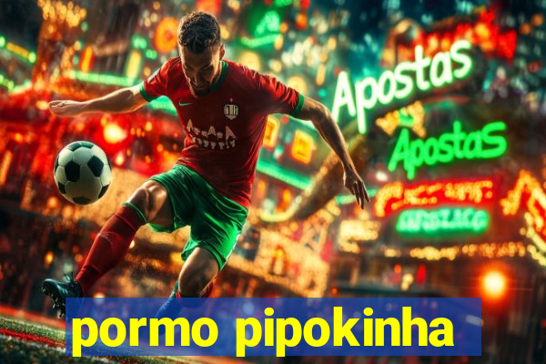 pormo pipokinha