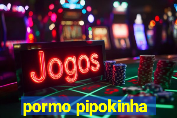 pormo pipokinha