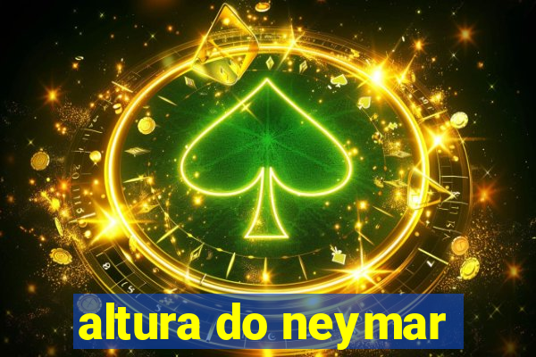 altura do neymar