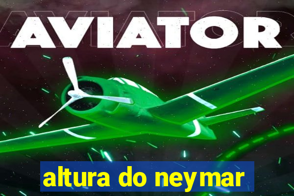 altura do neymar