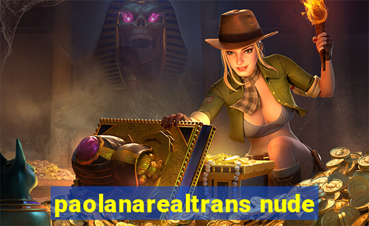 paolanarealtrans nude