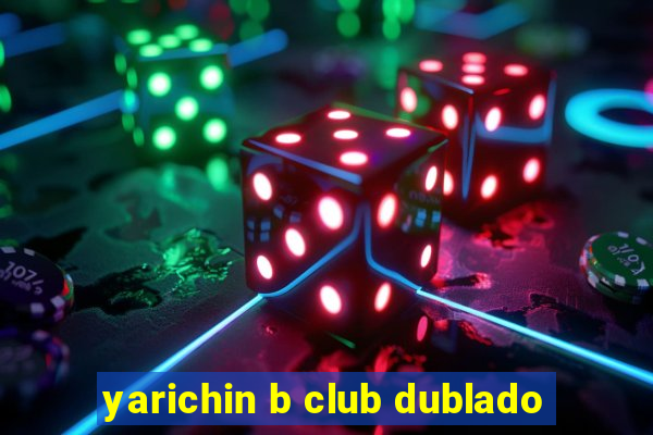 yarichin b club dublado