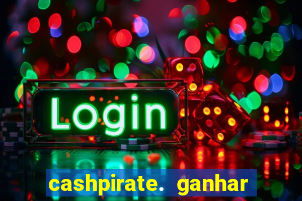 cashpirate. ganhar dinheiro jogando