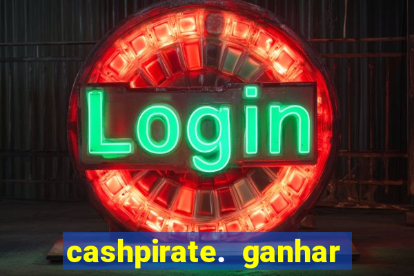 cashpirate. ganhar dinheiro jogando