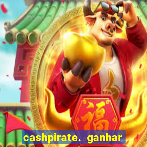 cashpirate. ganhar dinheiro jogando