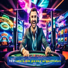 100 reais em pesos argentinos