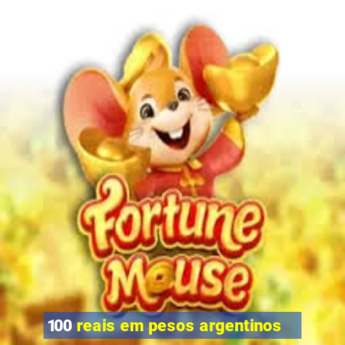 100 reais em pesos argentinos