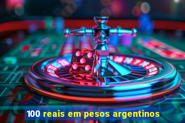 100 reais em pesos argentinos