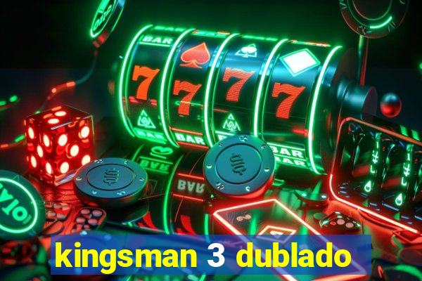 kingsman 3 dublado