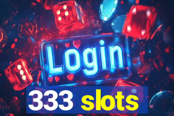 333 slots