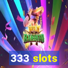 333 slots