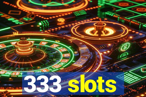 333 slots