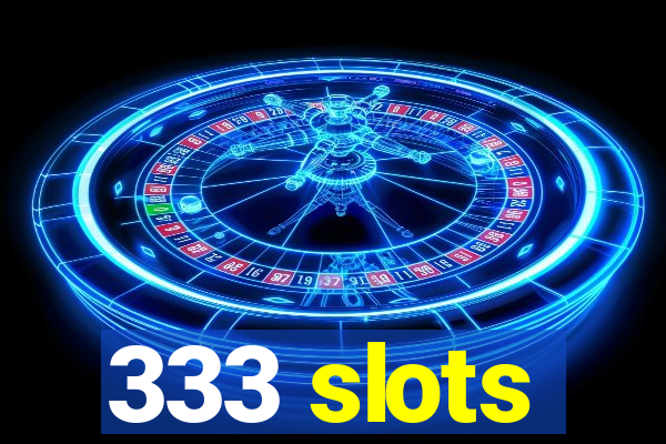 333 slots