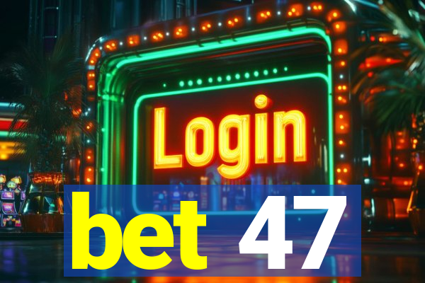 bet 47