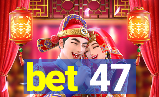 bet 47