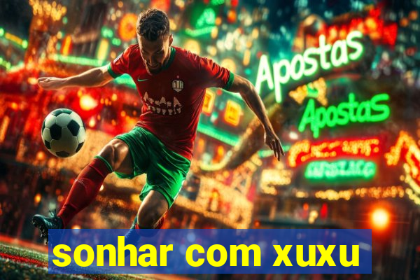 sonhar com xuxu