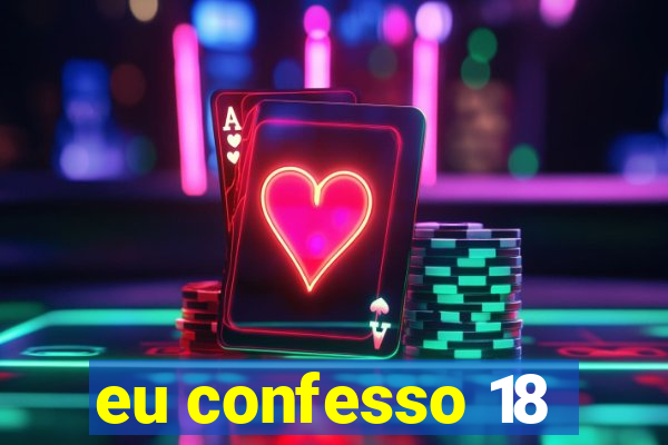 eu confesso 18