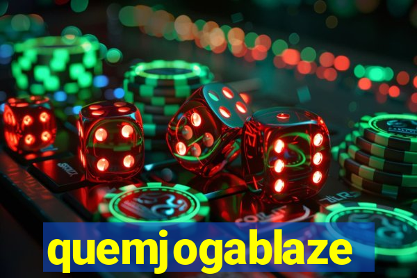 quemjogablaze