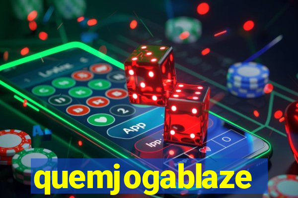 quemjogablaze