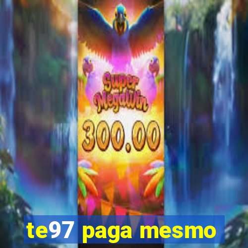 te97 paga mesmo