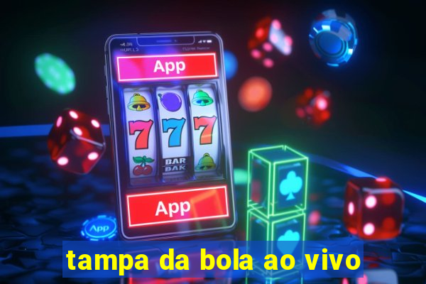 tampa da bola ao vivo