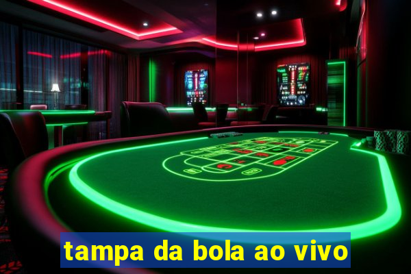 tampa da bola ao vivo